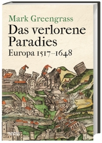 Buchcover: Mark Greengrass. Das verlorene Paradies - Europa 1517-1648. Wissenschaftliche Buchgesellschaft, Darmstadt, 2018.