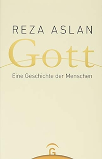 Cover: Reza Aslan. Gott - Eine Geschichte der Menschen. Gütersloher Verlagshaus, Gütersloh, 2018.