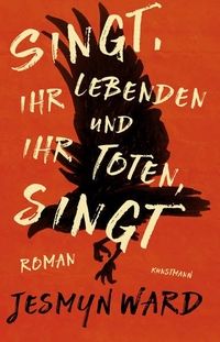 Buchcover: Jesmyn Ward. Singt, ihr Lebenden und ihr Toten, singt - Roman. Antje Kunstmann Verlag, München, 2018.