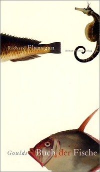 Buchcover: Richard Flanagan. Goulds Buch der Fische - Ein Roman in zwölf Fischen. Berlin Verlag, Berlin, 2002.