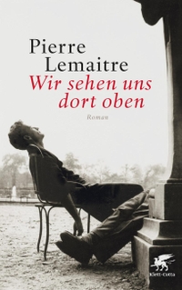 Buchcover: Pierre Lemaitre. Wir sehen uns dort oben - Roman. Klett-Cotta Verlag, Stuttgart, 2014.