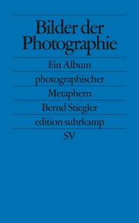 Buchcover: Bernd Stiegler. Bilder der Fotografie - Ein Album fotografischer Metaphern. Suhrkamp Verlag, Berlin, 2006.