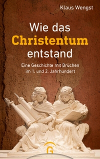 Buchcover: Klaus Wengst. Wie das Christentum entstand - Eine Geschichte mit Brüchen im 1. und 2. Jahrhundert. Gütersloher Verlagshaus, Gütersloh, 2021.