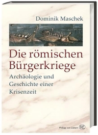Buchcover: Dominik Maschek. Die römischen Bürgerkriege - Archäologie und Geschichte einer Krisenzeit. Philipp von Zabern Verlag, Darmstadt, 2018.