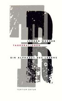 Buchcover: Jürgen Werner. Tagesrationen - Ein Alphabet des Lebens. tertium datur, Frankfurt/Main, 2014.