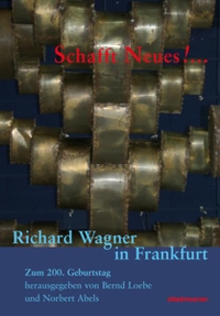 Buchcover: Norbert Abels (Hg.) / Bernd Loebe (Hg.). Schafft Neus! - Richard Wagner in Frankfurt. Axel Dielmann Verlag, Frankfurt/Main, 2013.