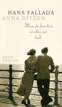 Buchcover: Anna Ditzen / Hans Fallada. Wenn du fort bist, ist alles nur halb - Briefe einer Ehe. Aufbau Verlag, Berlin, 2008.