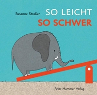 Buchcover: Susanne Straßer. So leicht, so schwer - (Ab 2 Jahre). Peter Hammer Verlag, Wuppertal, 2016.