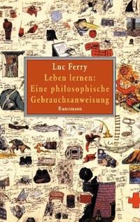 Buchcover: Luc Ferry. Leben lernen - Eine philosophische Gebrauchsanweisung. Antje Kunstmann Verlag, München, 2007.