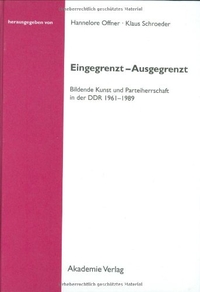 Buchcover: Eingegrenzt - Ausgegrenzt - Bildende Kunst und Parteiherrschaft in der SED 1961-1989. Akademie Verlag, Berlin, 2000.