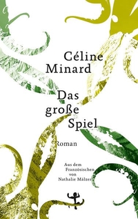 Buchcover: Celine Minard. Das große Spiel - Roman. Matthes und Seitz Berlin, Berlin, 2018.