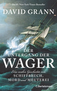 Buchcover: David Grann. Der Untergang der "Wager" - Eine wahre Geschichte von Schiffbruch, Mord und Meuterei . C. Bertelsmann Verlag, München, 2024.