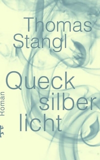 Cover: Thomas Stangl. Quecksilberlicht - Roman. Matthes und Seitz Berlin, Berlin, 2022.