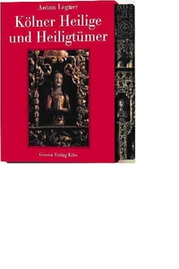 Buchcover: Anton Legner. Kölner Heilige und Heiligtümer - Ein Jahrtausend europäischer Reliquienkultur. Greven Verlag, Köln, 2003.
