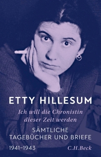 Buchcover: Etty Hillesum. Ich will die Chronistin dieser Zeit werden - Sämtliche Tagebücher und Briefe. C.H. Beck Verlag, München, 2023.