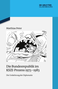 Buchcover: Matthias Peter. Die Bundesrepublik im KSZE-Prozess 1975-1983 - Die Umkehrung der Diplomatie. Walter de Gruyter Verlag, München, 2015.