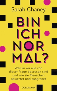Buchcover: Sarah Chaney. Bin ich normal? - Warum wir alle von dieser Frage besessen sind und wie sie Menschen abwertet und ausgrenzt. Goldmann Verlag, München, 2023.