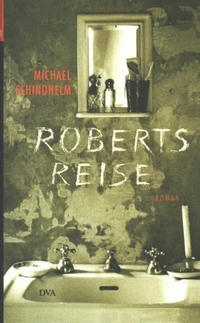 Buchcover: Michael Schindhelm. Roberts Reise - Roman. Deutsche Verlags-Anstalt (DVA), München, 2000.