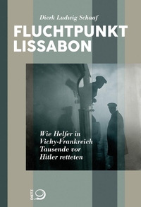 Buchcover: Dierk Ludwig Schaf. Fluchtpunkt Lissabon - Wie Helfer in Vichy-Frankreich Tausende vor Hitler retteten. J. H. W. Dietz Verlag, Bonn, 2018.