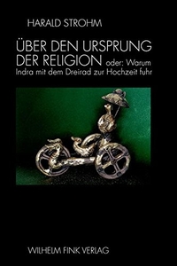 Buchcover: Harald Strohm. Über den Ursprung der Religion - oder: Warum Inda mit dem Dreirad zur Hochzeit fuhr. Wilhelm Fink Verlag, Paderborn, 2003.