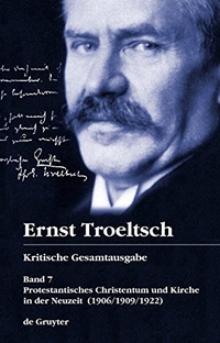 Buchcover: Ernst Troeltsch. Protestantisches Christentum und Kirche in der Neuzeit - Kritische Gesamtausgabe, Band 7. Walter de Gruyter Verlag, München, 2004.