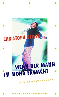 Buchcover: Christoph Geiser. Wenn der Mann im Mond erwacht - Ein Regelverstoß. Ammann Verlag, Zürich, 2008.