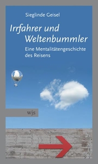 Buchcover: Sieglinde Geisel. Irrfahrer und Weltenbummler - Wie das Reisen und verändert. wjs verlag, Berlin, 2008.