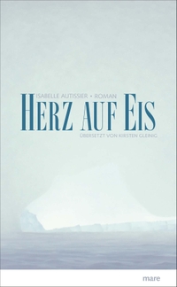 Cover: Isabelle Autissier. Herz auf Eis - Roman. Mare Verlag, Hamburg, 2017.