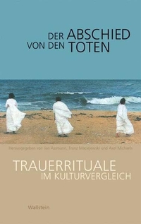 Buchcover: Jan Assmann (Hg.) / Franz Maciejewski (Hg.) / Axel Michaels (Hg.). Der Abschied von den Toten - Trauerrituale im Kulturvergleich. Wallstein Verlag, Göttingen, 2005.