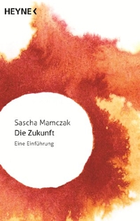 Buchcover: Sascha Mamczak. Die Zukunft - Eine Einführung. Heyne Verlag, München, 2014.