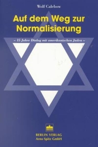 Buchcover: Wolf Calebow. Auf dem Weg zur Normalisierung. 15 Jahre Dialog mit amerikanischen Juden. Berlin Verlag - Arno Spitz, Berlin, 1999.
