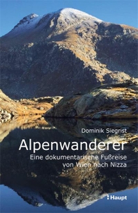 Buchcover: Dominik Siegrist. Alpenwanderer - Eine dokumentarische Fußreise von Wien nach Nizza. Haupt Verlag, Bern, 2019.