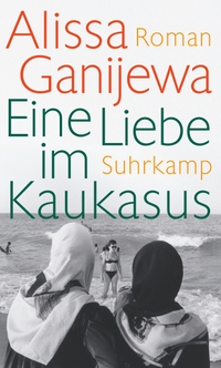 Buchcover: Alissa Ganijewa. Eine Liebe im Kaukasus - Roman. Suhrkamp Verlag, Berlin, 2016.