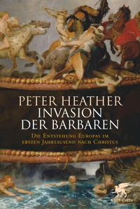 Buchcover: Peter Heather. Invasion der Barbaren - Die Entstehung Europas im ersten Jahrtausend nach Christus. Klett-Cotta Verlag, Stuttgart, 2011.