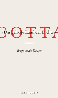 Buchcover: Cotta - 'Das gelobte Land der Dichter' - Briefe an die Verleger. Klett-Cotta Verlag, Stuttgart, 2009.