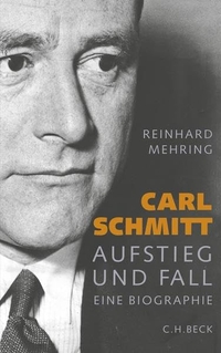 Cover: Reinhard Mehring. Carl Schmitt. Aufstieg und Fall - Eine Biografie. C.H. Beck Verlag, München, 2009.