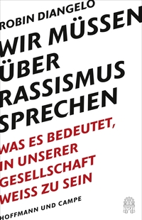 Cover: Robin DiAngelo. Wir müssen über Rassismus sprechen - Was es bedeutet, in unserer Gesellschaft weiß zu sein. Hoffmann und Campe Verlag, Hamburg, 2020.