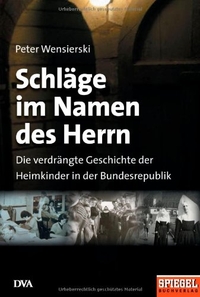 Buchcover: Peter Wensierski. Schläge im Namen des Herrn - Die verdrängte Geschichte der Heimkinder in der Bundesrepublik. Deutsche Verlags-Anstalt (DVA), München, 2006.