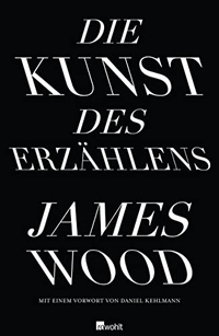 Buchcover: James Wood. Die Kunst des Erzählens. Rowohlt Verlag, Hamburg, 2011.