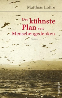 Cover: Matthias Lohre. Der kühnste Plan seit Menschengedenken - Roman. Klaus Wagenbach Verlag, Berlin, 2021.