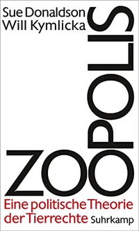 Buchcover: Sue Donaldson / Will Kymlicka. Zoopolis - Eine politische Theorie der Tierrechte. Suhrkamp Verlag, Berlin, 2013.