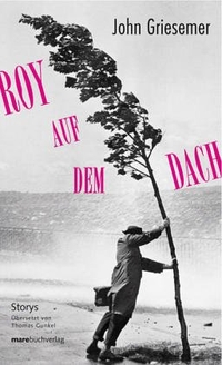 Buchcover: John Griesemer. Roy auf dem Dach - Stories. Mare Verlag, Hamburg, 2006.