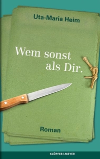 Buchcover: Uta-Maria Heim. Wem sonst als Dir - Roman. Klöpfer und Meyer Verlag, Tübingen, 2013.