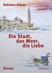 Buchcover: Rahman Abbas. Die Stadt, das Meer, die Liebe - Roman. Draupadi Verlag, Heidelberg, 2018.