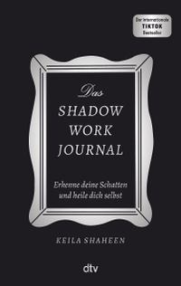 Buchcover: Keila Shaheen. Das Shadow Work Journal - Erkenne deine Schatten und heile dich selbst. dtv, München, 2024.