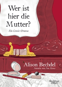 Buchcover: Alison Bechdel. Wer ist hier die Mutter? - Ein Comic-Drama. Kiepenheuer und Witsch Verlag, Köln, 2014.