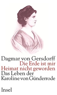 Buchcover: Dagmar von Gersdorff. Die Erde ist mir Heimat nicht geworden - Das Leben der Karoline von Günderrode. Insel Verlag, Berlin, 2006.