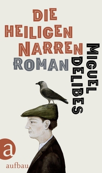 Cover: Miguel Delibes. Die heiligen Narren - Roman. Aufbau Verlag, Berlin, 2022.
