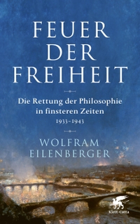 Buchcover: Wolfram Eilenberger. Feuer der Freiheit - Die Rettung der Philosophie in finsteren Zeiten (1933-1943). Klett-Cotta Verlag, Stuttgart, 2020.