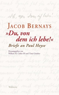 Buchcover: Jacob Bernays. Du, von dem ich lebe - Briefe an Paul Heyse. Wallstein Verlag, Göttingen, 2010.